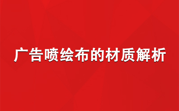 阿勒泰广告阿勒泰阿勒泰喷绘布的材质解析